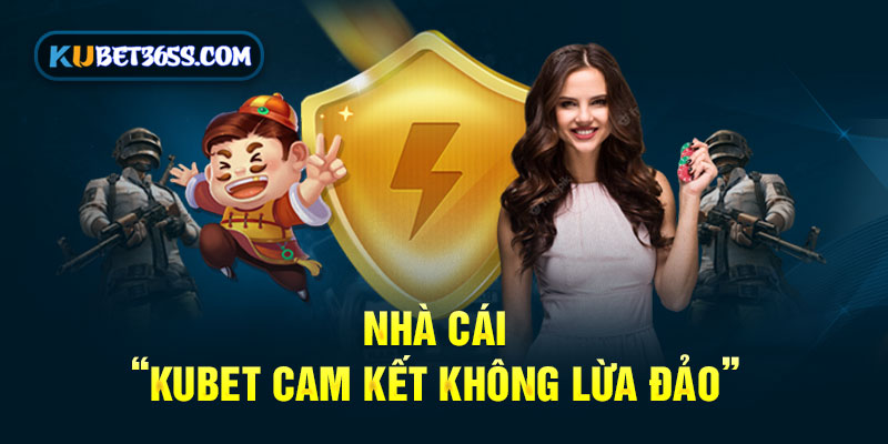 Nhà cái KUBET CAM KẾT KHÔNG LỪA ĐẢO