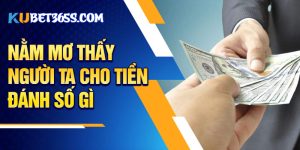 Nằm mơ thấy người ta cho tiền đánh số gì