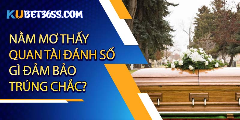 nằm mơ thấy quan tài đánh số gì